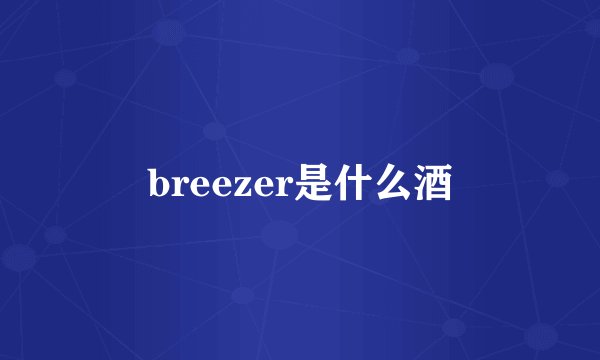 breezer是什么酒