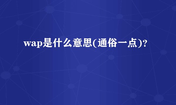 wap是什么意思(通俗一点)？