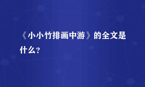 《小小竹排画中游》的全文是什么？