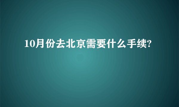 10月份去北京需要什么手续?