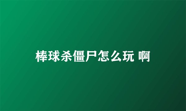 棒球杀僵尸怎么玩 啊
