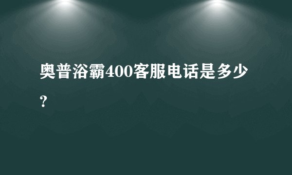 奥普浴霸400客服电话是多少？