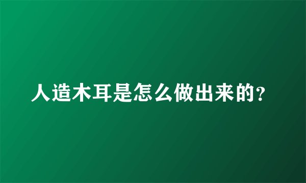 人造木耳是怎么做出来的？