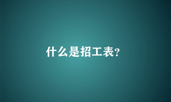 什么是招工表？