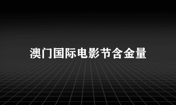 澳门国际电影节含金量