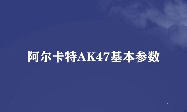 阿尔卡特AK47基本参数