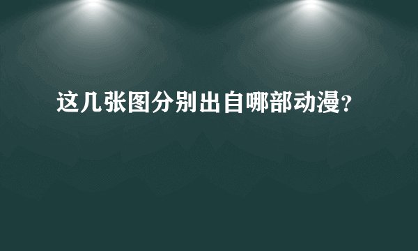 这几张图分别出自哪部动漫?