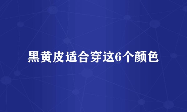 黑黄皮适合穿这6个颜色