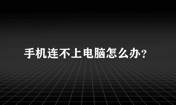 手机连不上电脑怎么办？