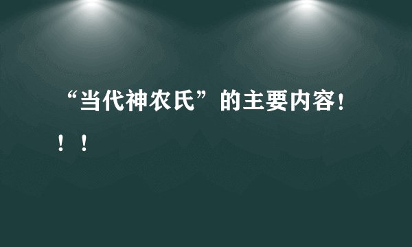 “当代神农氏”的主要内容！！！