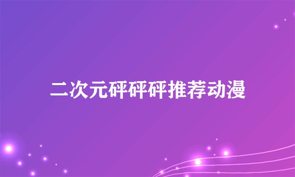 二次元砰砰砰推荐动漫