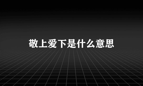 敬上爱下是什么意思