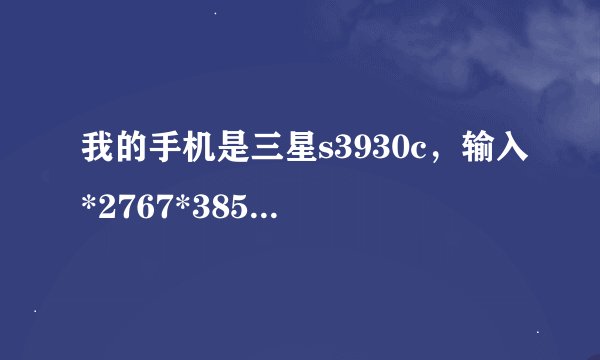 我的手机是三星s3930c，输入*2767*3855#之后怎么手机不能开机了 浏览次数：686次悬赏分：10 | 解决时间：2