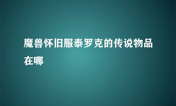魔兽怀旧服泰罗克的传说物品在哪