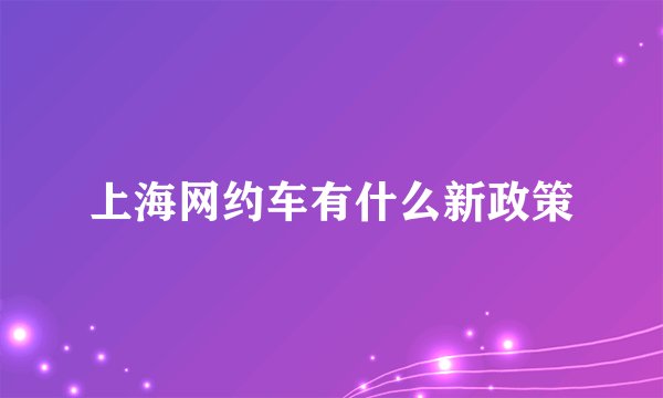 上海网约车有什么新政策