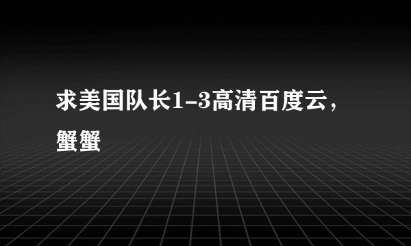 求美国队长1-3高清百度云，蟹蟹