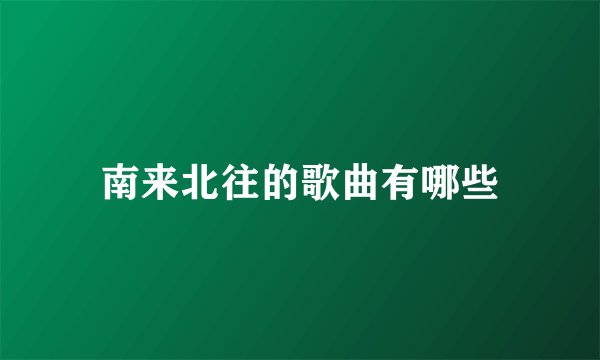 南来北往的歌曲有哪些