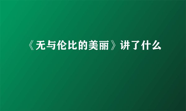《无与伦比的美丽》讲了什么