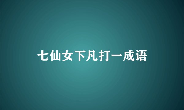 七仙女下凡打一成语
