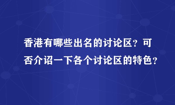 香港有哪些出名的讨论区?可否介诏一下各个讨论区的特色?
