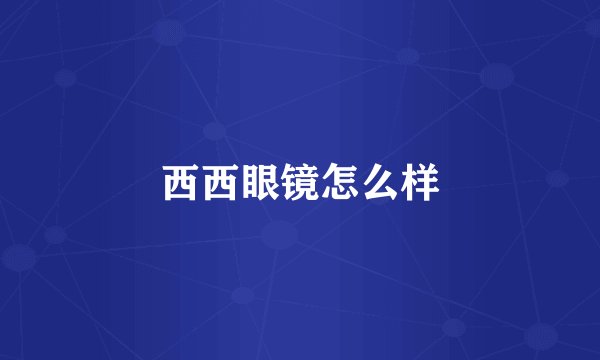 西西眼镜怎么样