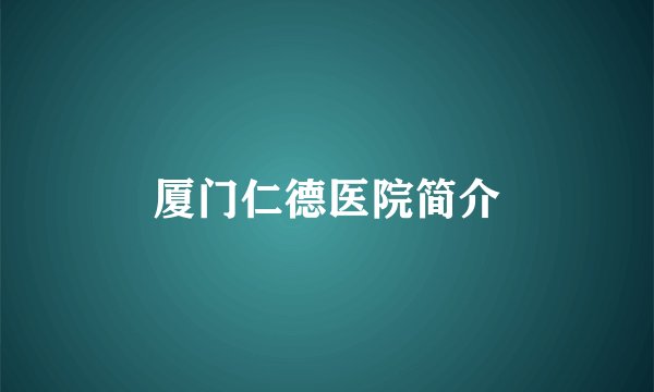 厦门仁德医院简介