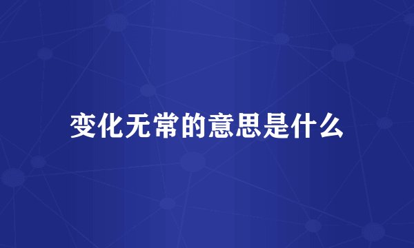 变化无常的意思是什么