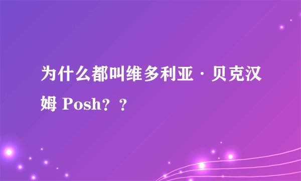 为什么都叫维多利亚·贝克汉姆 Posh？？