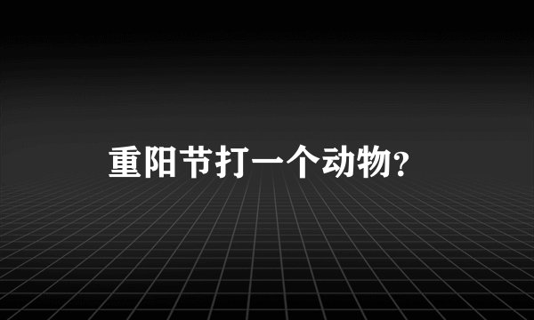 重阳节打一个动物？