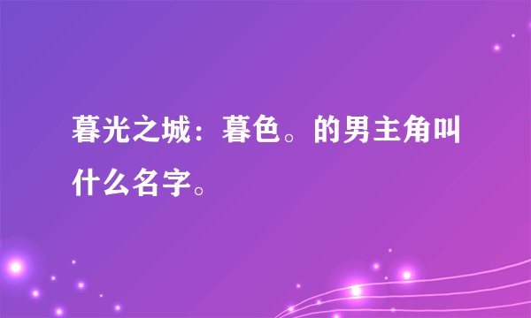 暮光之城：暮色。的男主角叫什么名字。
