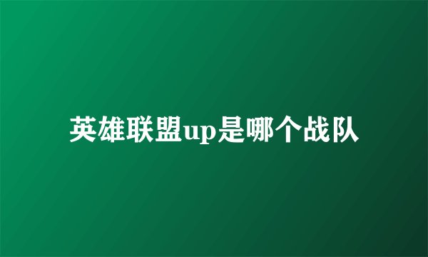 英雄联盟up是哪个战队