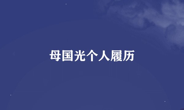 母国光个人履历