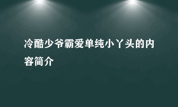 冷酷少爷霸爱单纯小丫头的内容简介