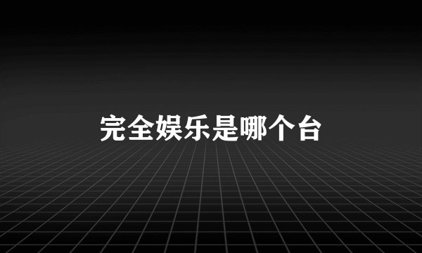完全娱乐是哪个台