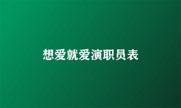 想爱就爱演职员表