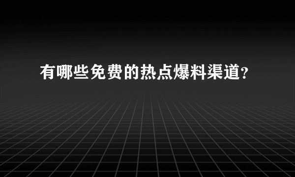有哪些免费的热点爆料渠道？
