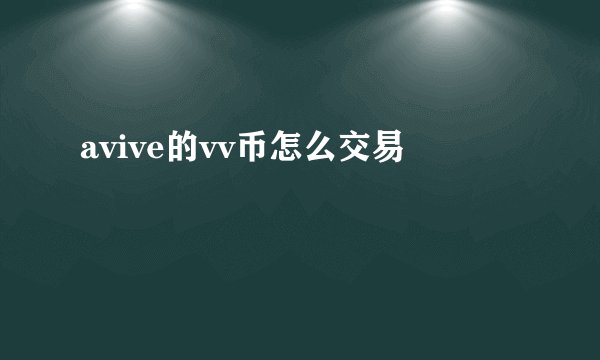 avive的vv币怎么交易