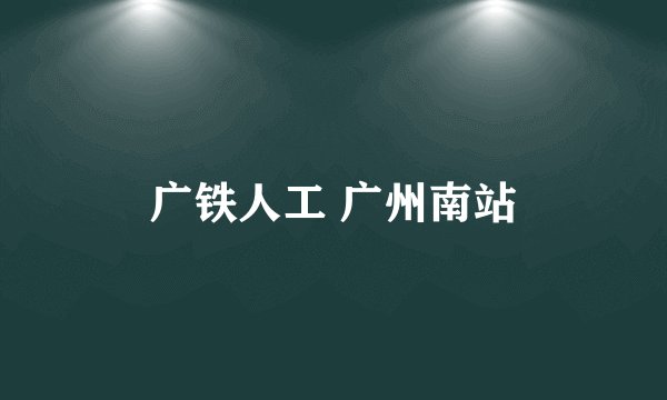 广铁人工 广州南站