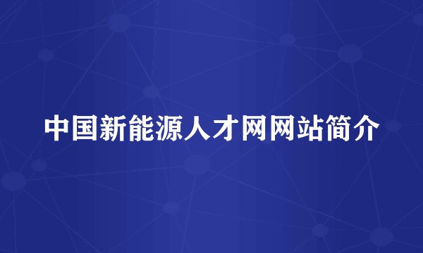 中国新能源人才网网站简介
