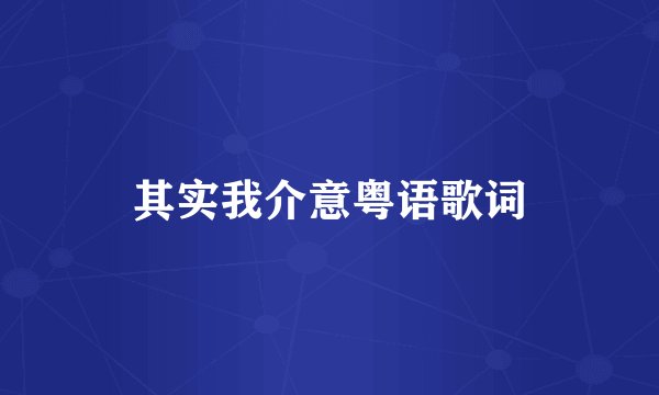 其实我介意粤语歌词