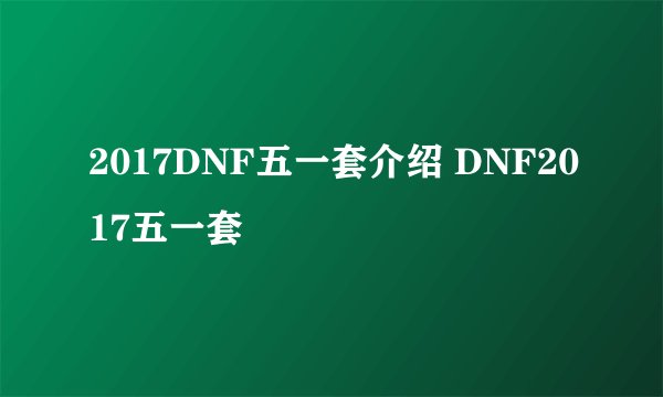 2017DNF五一套介绍 DNF2017五一套