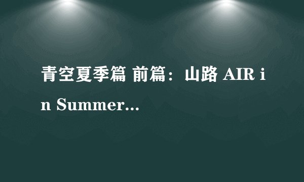 青空夏季篇 前篇：山路 AIR in Summer 前编 やまみち剧情介绍