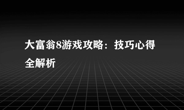 大富翁8游戏攻略：技巧心得全解析