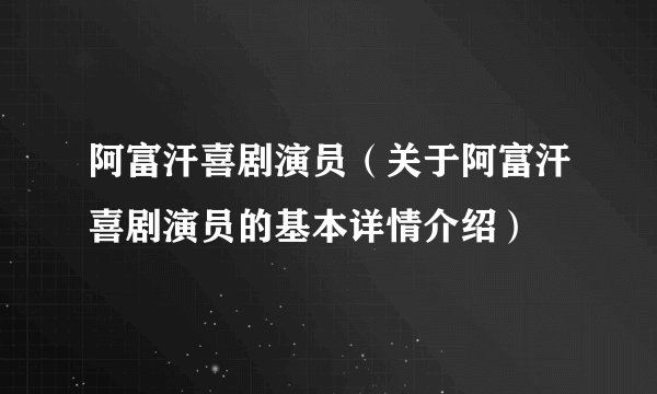 阿富汗喜剧演员（关于阿富汗喜剧演员的基本详情介绍）