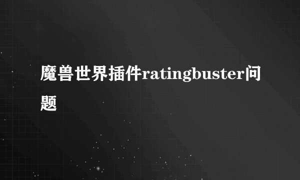 魔兽世界插件ratingbuster问题