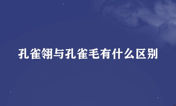 孔雀翎与孔雀毛有什么区别