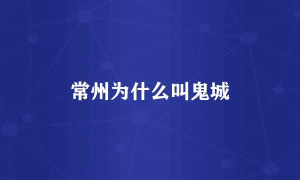 常州为什么叫鬼城