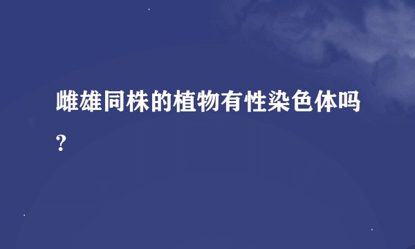 雌雄同株的植物有性染色体吗?