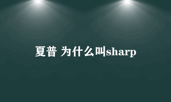 夏普 为什么叫sharp