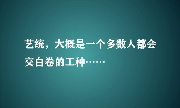 艺统,大概是一个多数人都会交白卷的工种……